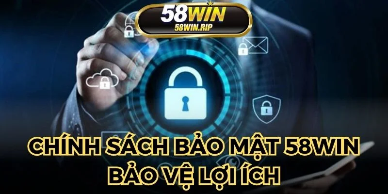 chinh-sach-bao-mat-58win-bao-ve-loi-ich