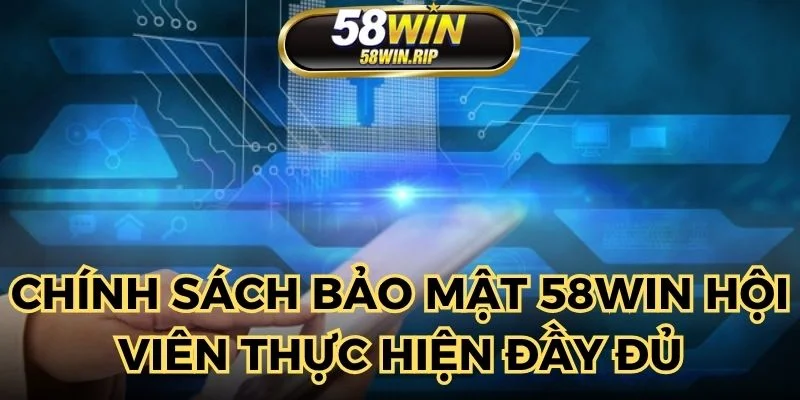 chinh-sach-bao-mat-58win-hoi-vien-thuc-hien-day-du