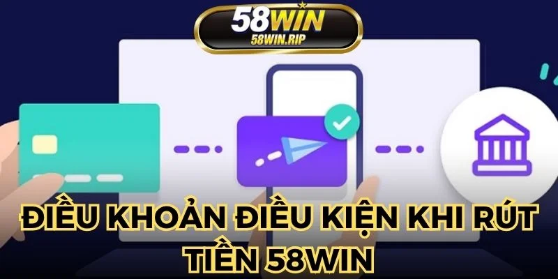 dieu-khoan-dieu-kien-rut-tien-58win
