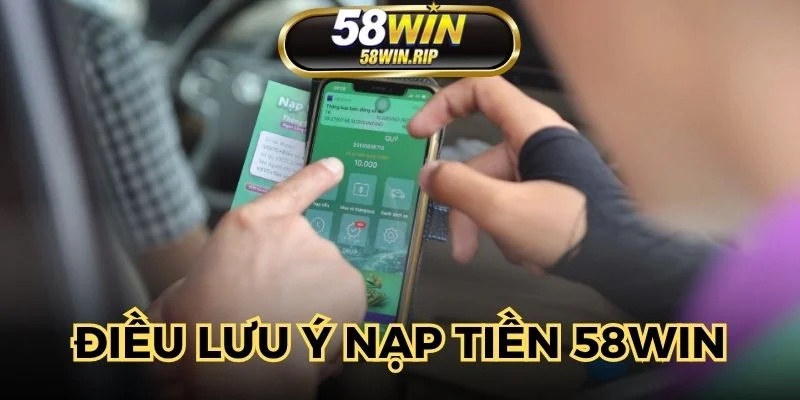 dieu-luu-y-nap-tien-58win
