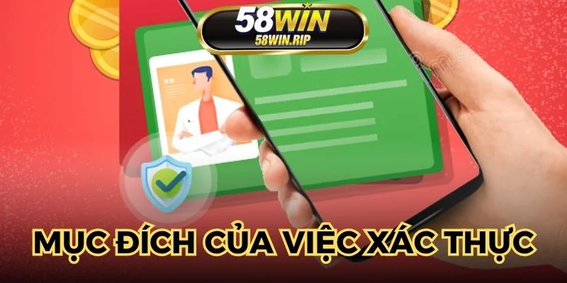 muc-dich-cua-viec-xac-thuc-tai-khoan-58win