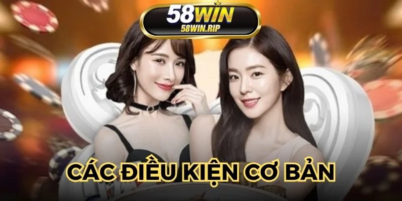 nhung-dieu-kien-co-ban-khi-dang-ky-58win