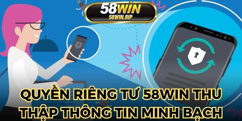quyen-rieng-tu-58win-thu-thap-thong-tin-minh-bach