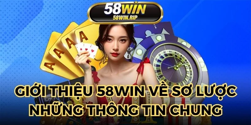 so-luoc-thong-tin-chung-ve-gioi-thieu-58win