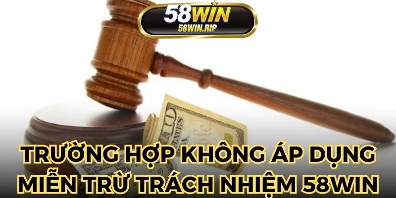 truong-hop-khong-mien-truc-trach-nhiem-58win